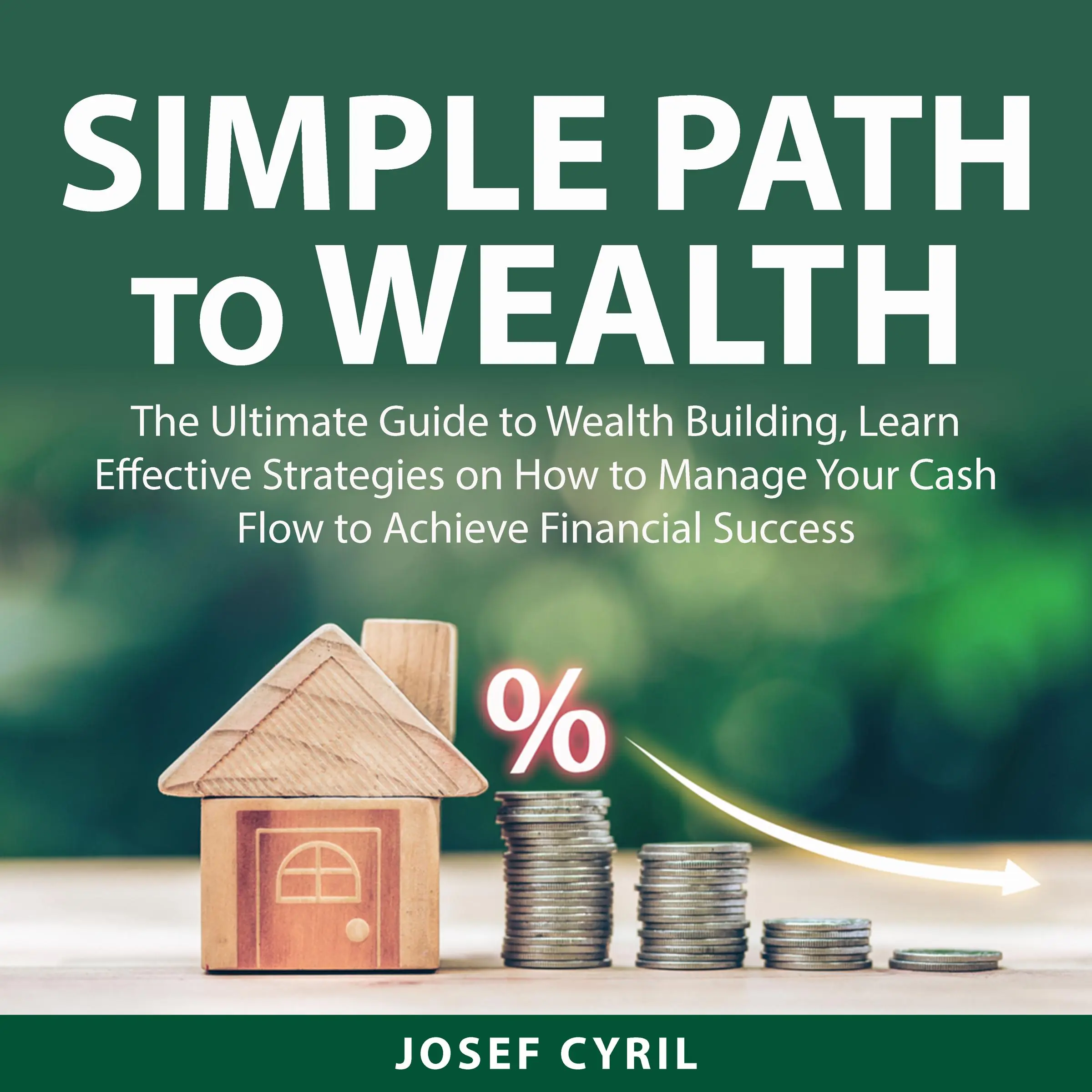 Simple Path to Wealth: The Ultimate Guide to Wealth Building, Learn Effective Strategies on How to Manage Your Cash Flow to Achieve Financial Success by Josef Cyril