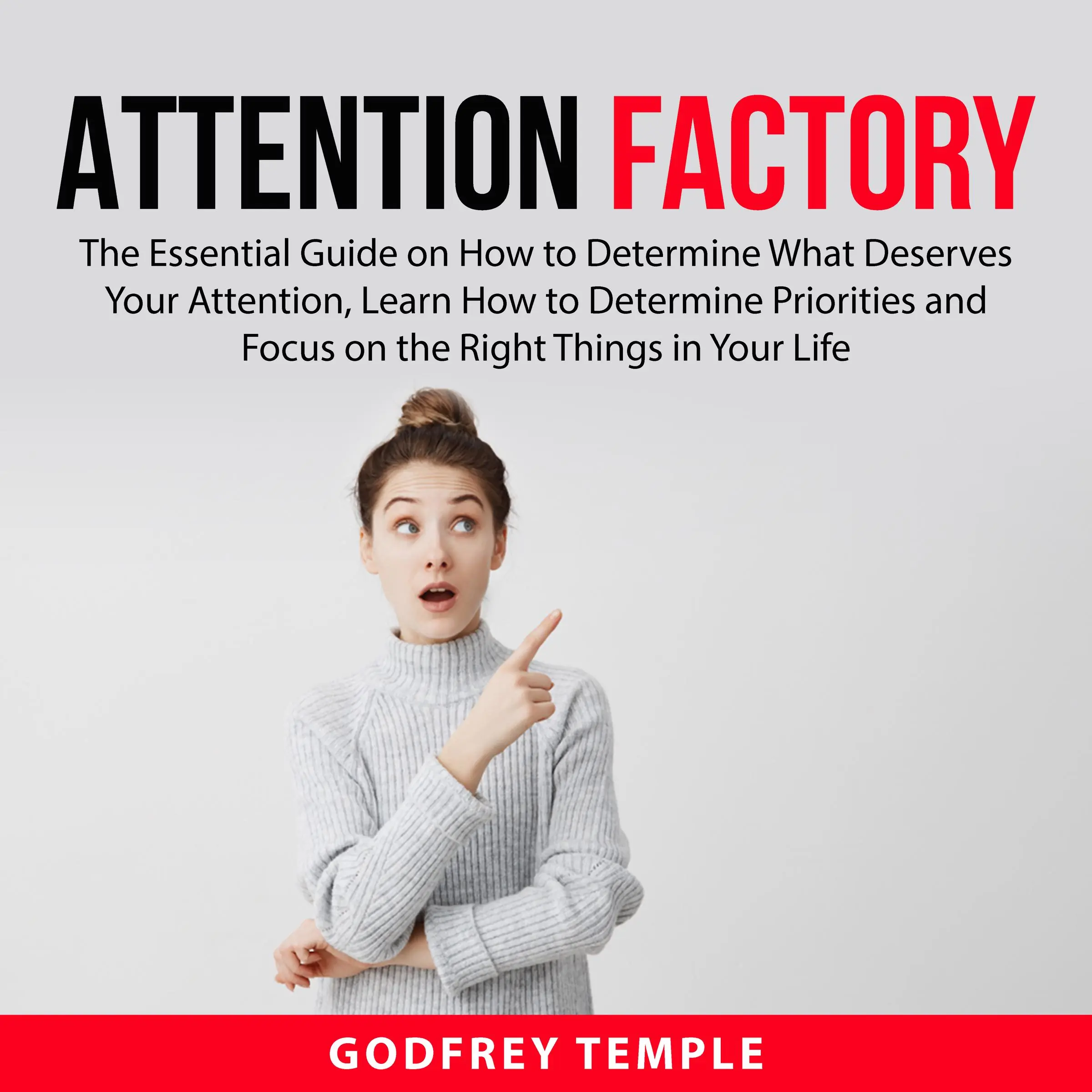 Attention Factory: The Essential Guide on How to Determine What Deserves Your Attention, Learn How to Determine Priorities and Focus on the Right Things in Your Life Audiobook by Godfrey Temple