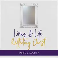 Living a Life Reflecting Christ Audiobook by Janel L Collier