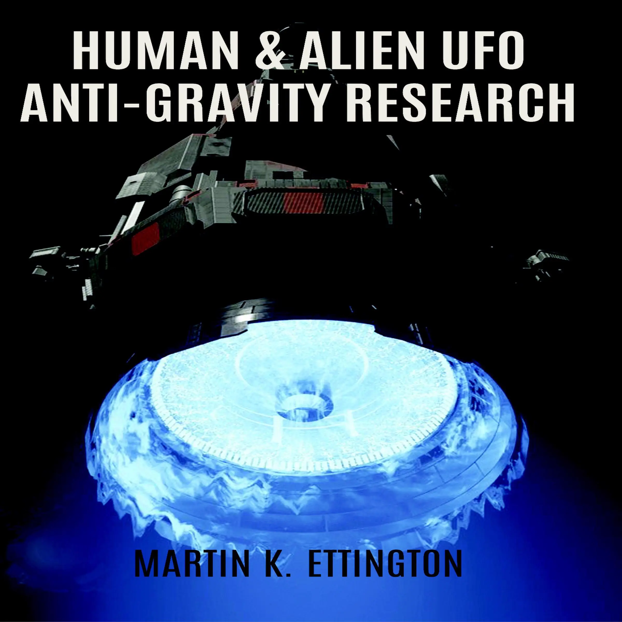 Human & Alien UFO Anti-Gravity Research by Martin K. Ettington