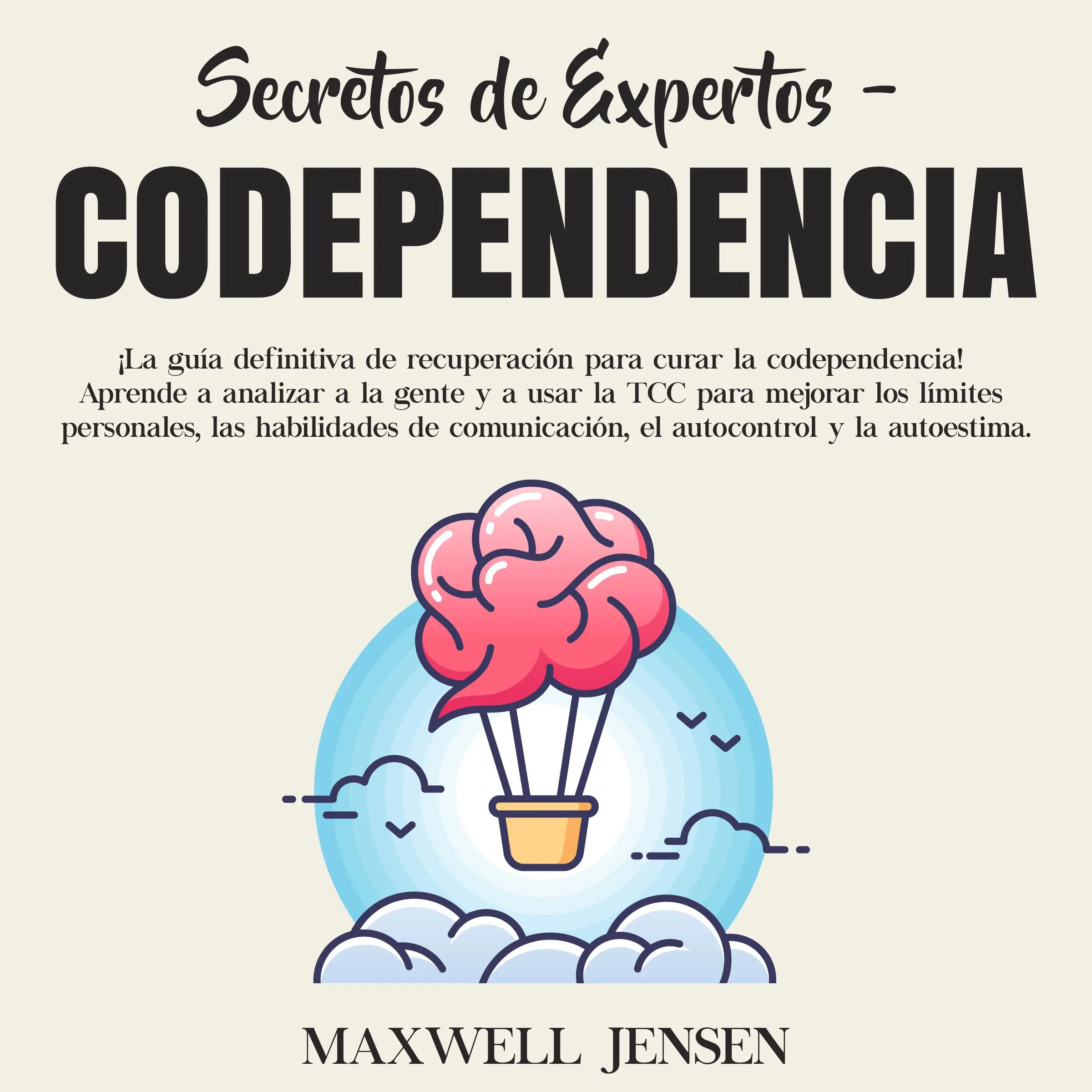 Secretos de Expertos - Codependencia: ¡La guía definitiva de recuperación para curar la codependencia! Aprende a analizar a la gente y a usar la TCC para mejorar los límites personales, las habilidades de comunicación, el autocontrol y la autoestima by Maxwell Jensen Audiobook