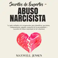 Secretos de Expertos - Abuso Narcisista: La guía definitiva de recuperación para identificar narcisistas, codependencia, empatía, trastorno de la personalidad y curación del abuso emocional en las relacione Audiobook by Maxwell Jensen