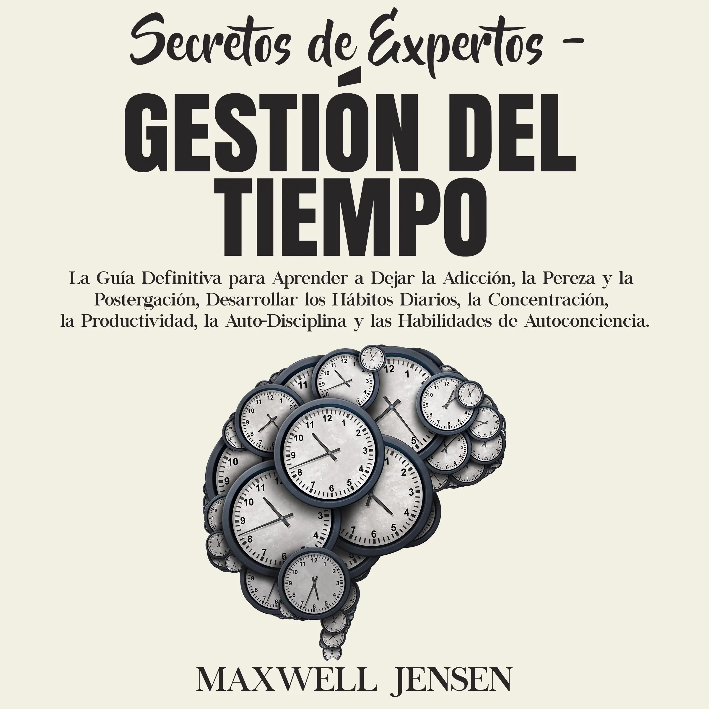 Secretos de Expertos - Gestión del Tiempo: La Guía Definitiva para Aprender a Dejar la Adicción, la Pereza y la Postergación, Desarrollar los Hábitos Diarios, la Concentración, la Productividad, la Auto-Disciplina y las Habilidades de Autoconciencia by Maxwell Jensen Audiobook