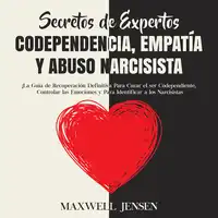 Secretos de Expertos - Codependencia, Empatía y Abuso Narcisista: ¡La Guía de Recuperación Definitiva Para Curar el ser Codependiente, Controlar las Emociones y Para Identificar a los Narcisista Audiobook by Maxwell Jensen