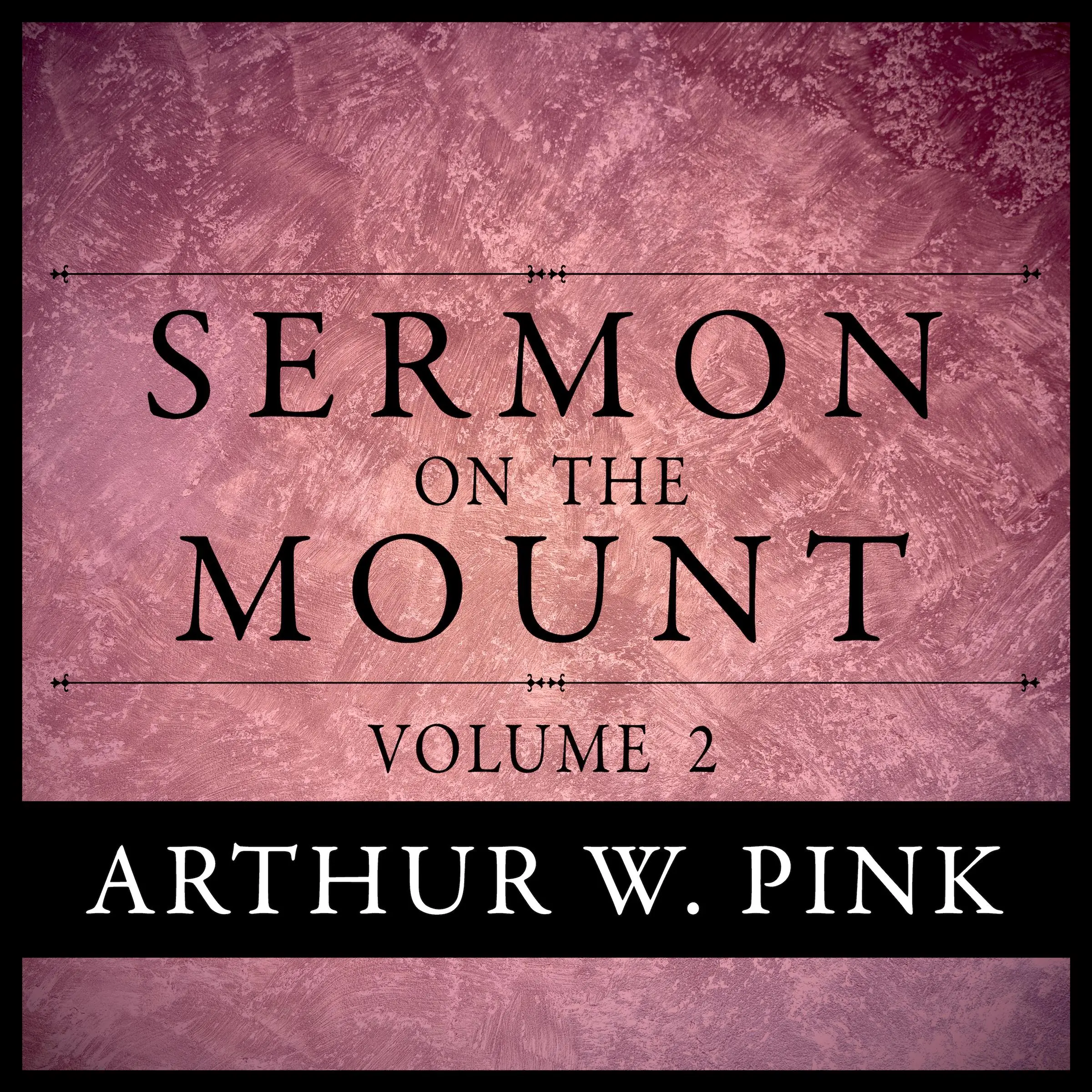 Sermon on the Mount, Volume 2 by Arthur W. Pink