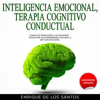 Inteligencia Emocional, Terapia Cognitivo Conductual [Emotional Intelligence, Cognitive Behavioral Therapy] Audiobook by Enrique De Los Santos