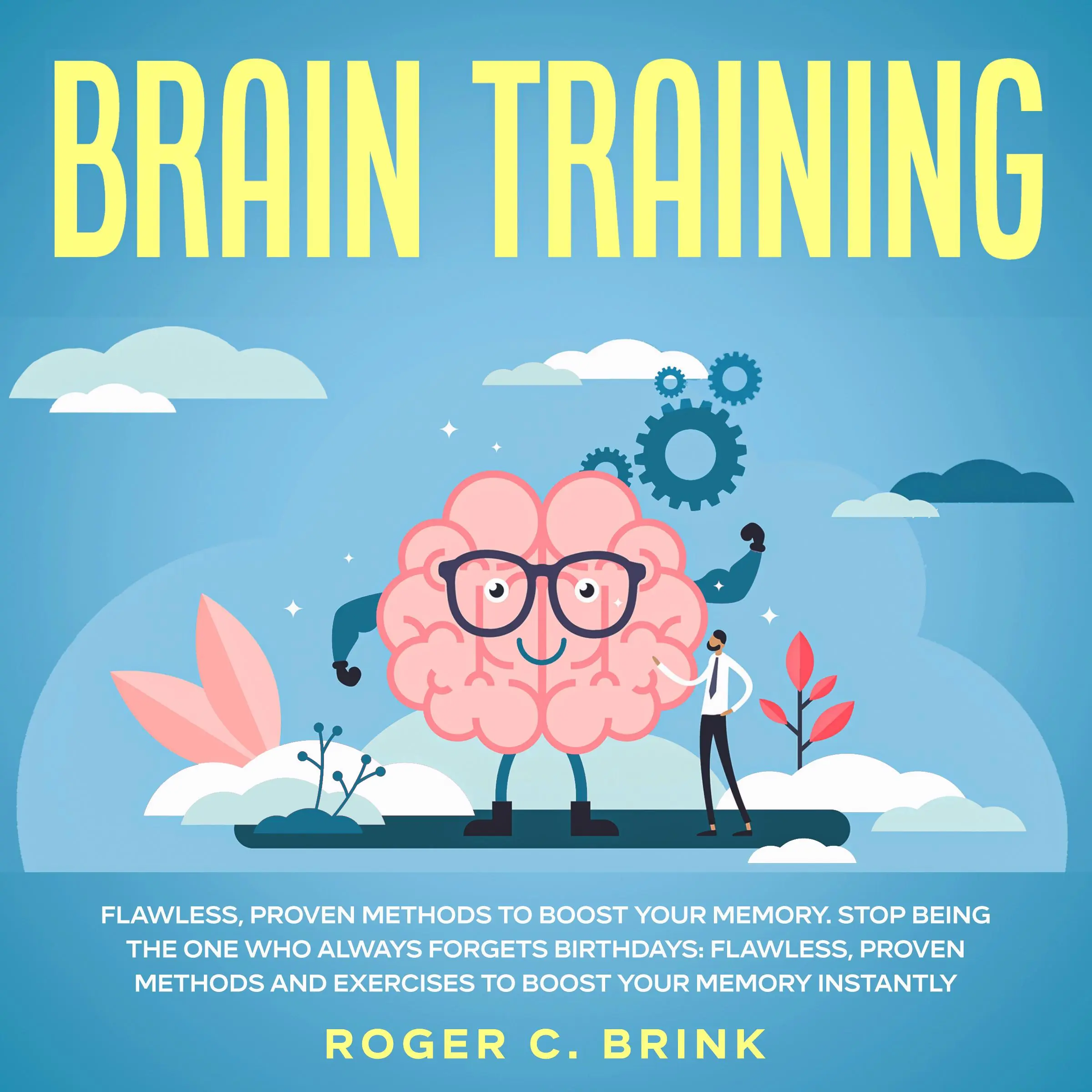 Brain Training: Flawless, Proven Methods to Boost Your Memory Stop Being The One Who Always Forgets Birthdays: Flawless, Proven Methods and Exercises to Boost Your Memory Instantly Audiobook by Roger C. Brink