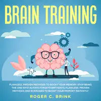 Brain Training: Flawless, Proven Methods to Boost Your Memory Stop Being The One Who Always Forgets Birthdays: Flawless, Proven Methods and Exercises to Boost Your Memory Instantly Audiobook by Roger C. Brink