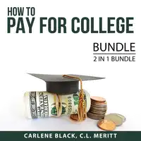 How to Pay for College Bundle, 2 IN 1 Bundle: Student Loans and Paying for College Audiobook by and C.L. Meritt