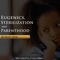 Eugenics, Sterilization and Planned Parenthood Audiobook by Xavier James