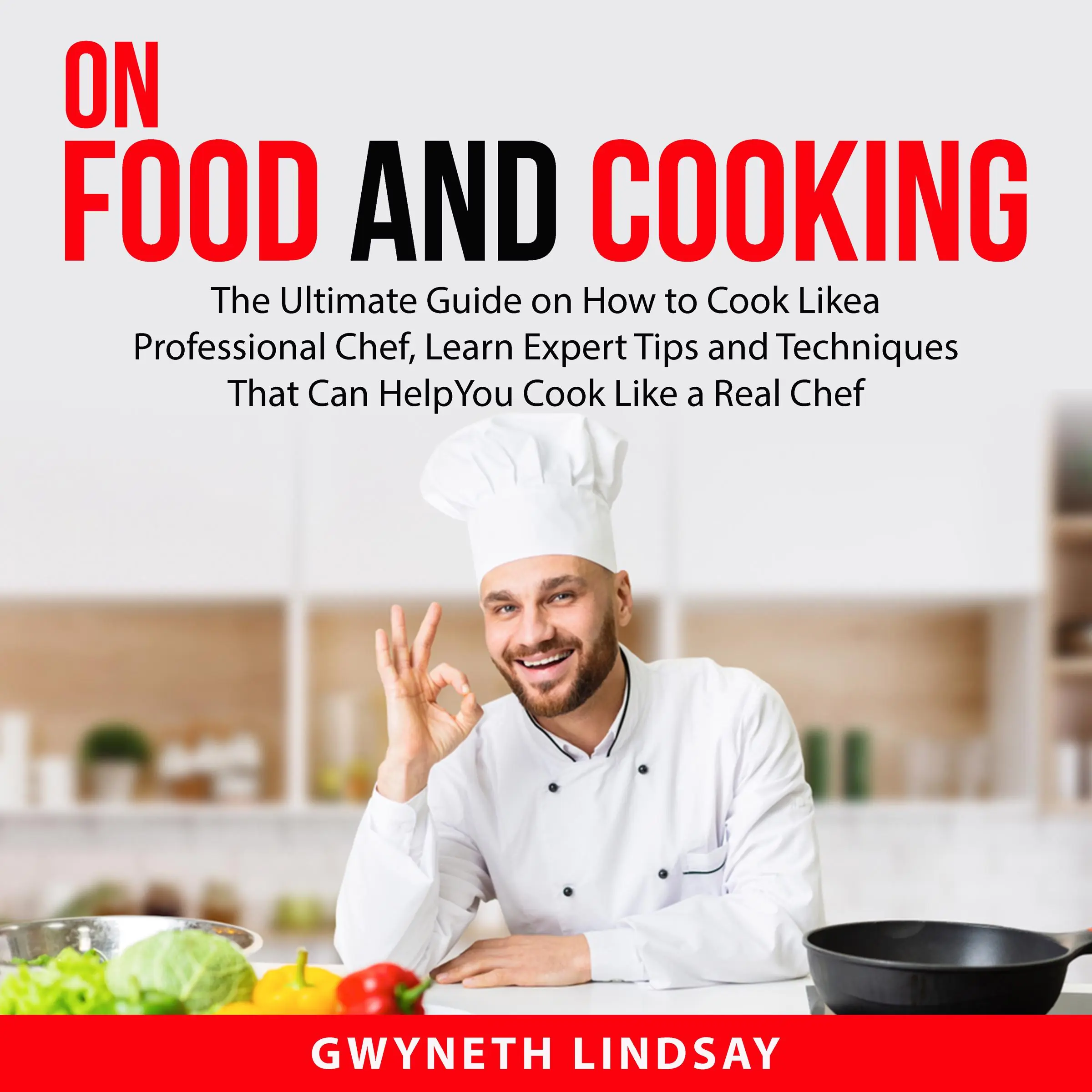 On Food and Cooking: The Ultimate Guide on How to Cook Like a Professional Chef, Learn Expert Tips and Techniques That Can Help You Cook Like a Real Chef by Gwyneth Lindsay