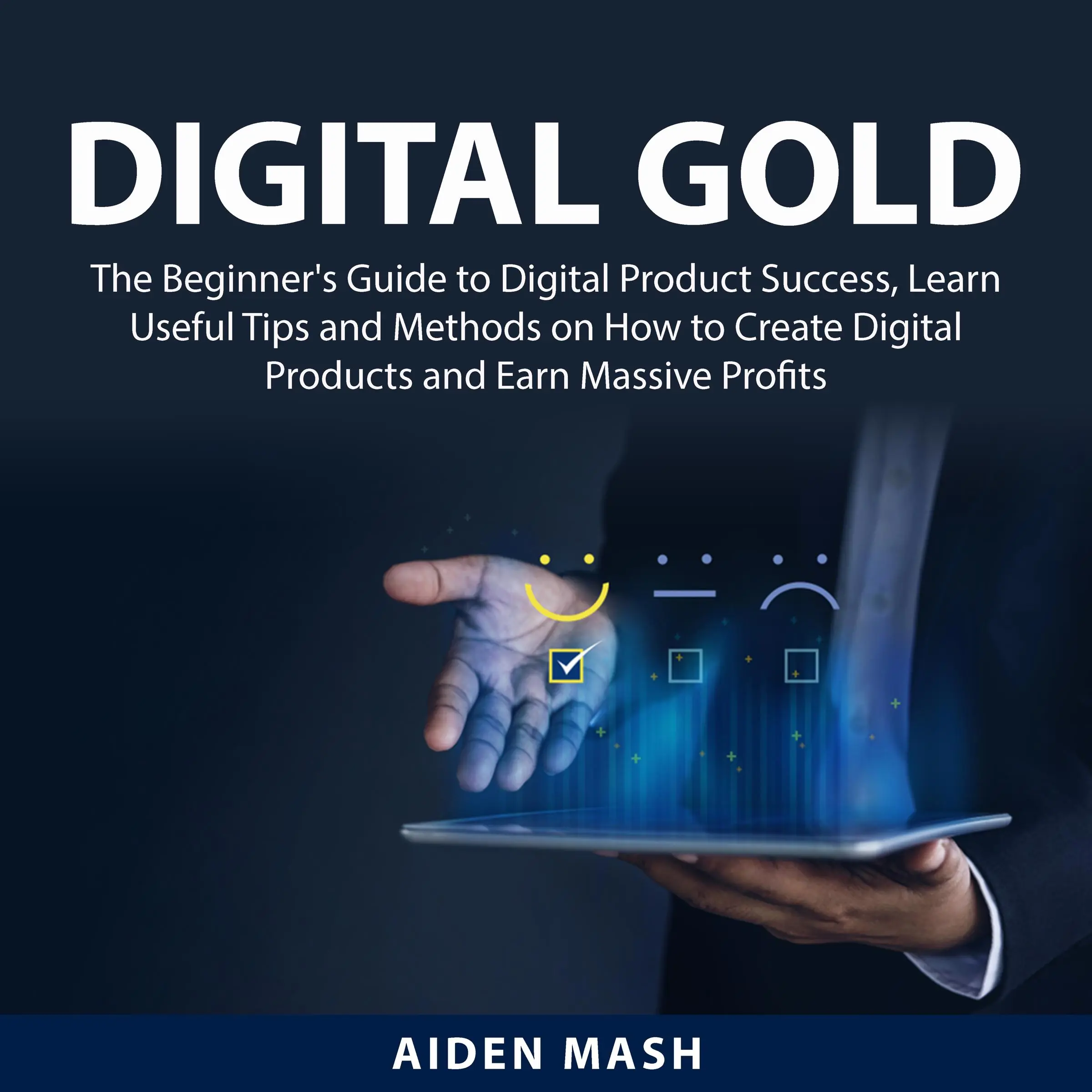 Digital Gold: The Beginner's Guide to Digital Product Success, Learn Useful Tips and Methods on How to Create Digital Products and Earn Massive Profits by Aiden Mash Audiobook