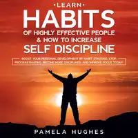 Learn Habits of Highly Effective People & How to Increase Self Discipline: Boost Your Personal Development by Habit Stacking, Stop Procrastinating, Become More Disciplined, and Improve Focus Today! Audiobook by Pamela Hughes