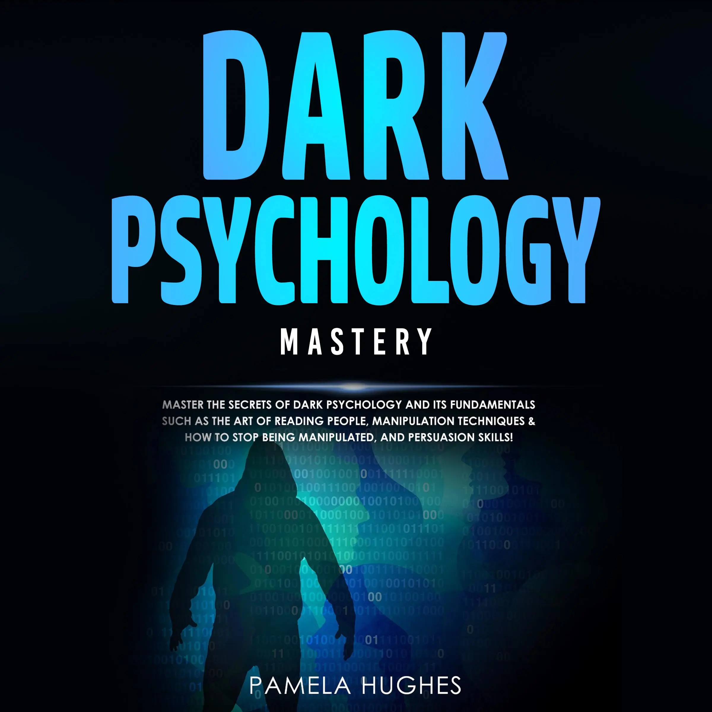 Dark Psychology Mastery: Master the Secrets of Dark Psychology and Its Fundamentals Such as the Art of Reading People, Manipulation Techniques & How to Stop Being Manipulated, and Persuasion Skills! by Pamela Hughes Audiobook