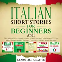 Italian Short Stories for Beginners – 5 in 1: Over 500 Dialogues & Short Stories to Learn Italian in your Car. Have Fun and Grow your Vocabulary with Crazy Effective Language Learning Lessons Audiobook by Learn Like A Native