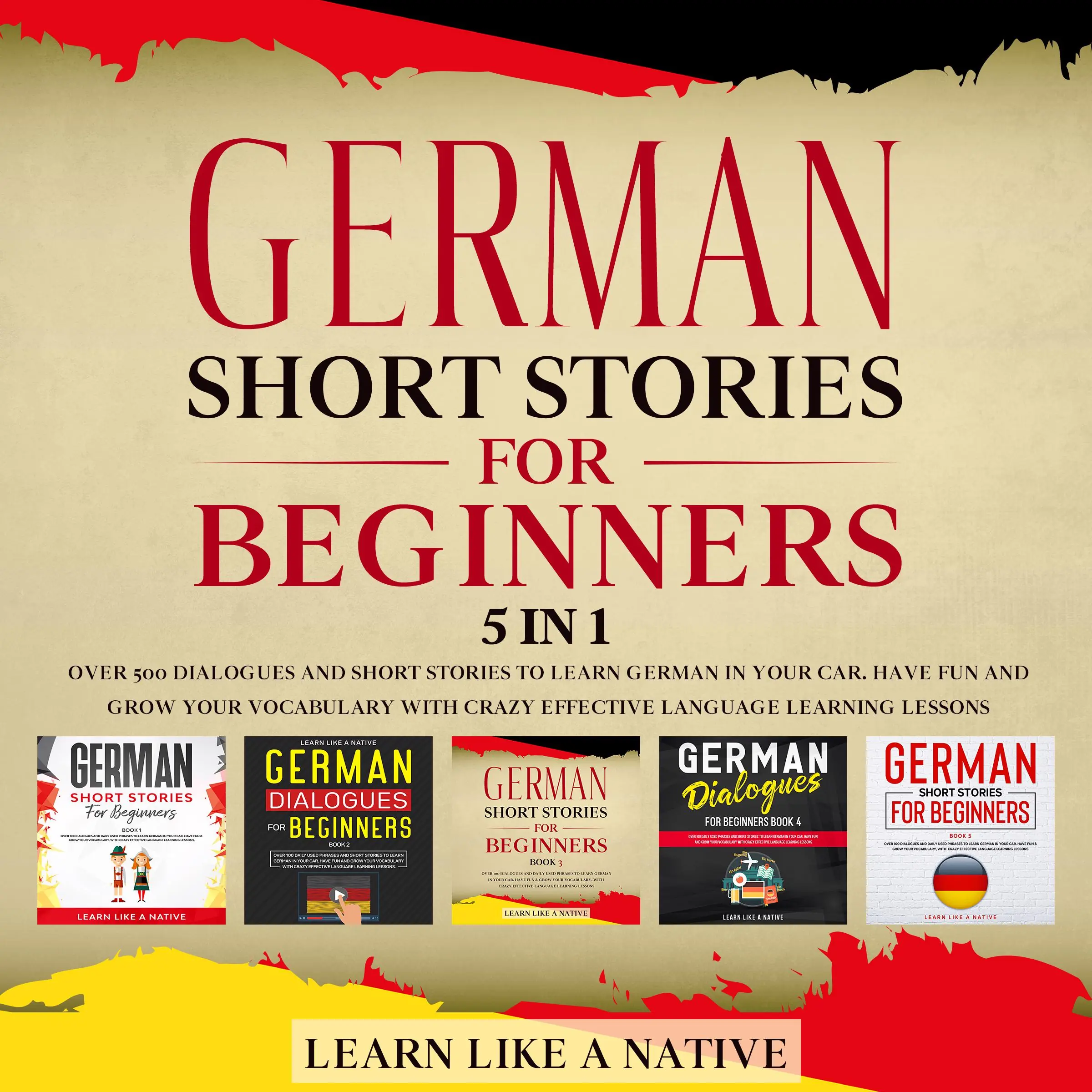 German Short Stories for Beginners – 5 in 1: Over 500 Dialogues & Short Stories to Learn German in your Car. Have Fun and Grow your Vocabulary with Crazy Effective Language Learning Lessons by Learn Like A Native Audiobook