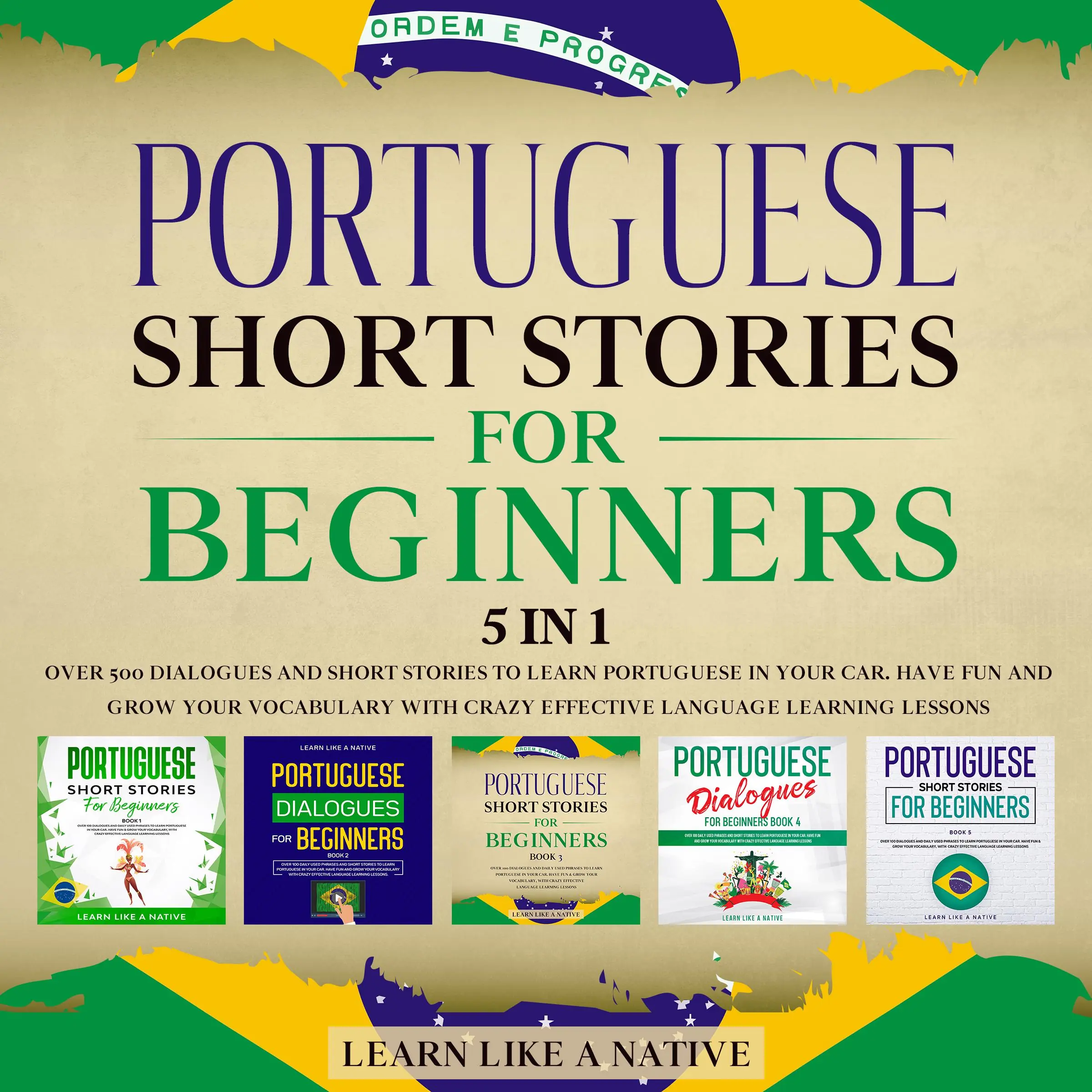 Portuguese Short Stories for Beginners – 5 in 1: Over 500 Dialogues & Short Stories to Learn Portuguese in your Car. Have Fun and Grow your Vocabulary with Crazy Effective Language Learning Lessons Audiobook by Learn Like A Native