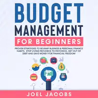 Budget Management for Beginners: Proven Strategies to Revamp Business & Personal Finance Habits. Stop Living Paycheck to Paycheck, Get Out of Debt, and Save Money for Financial Freedom. Audiobook by Joel Jacobs