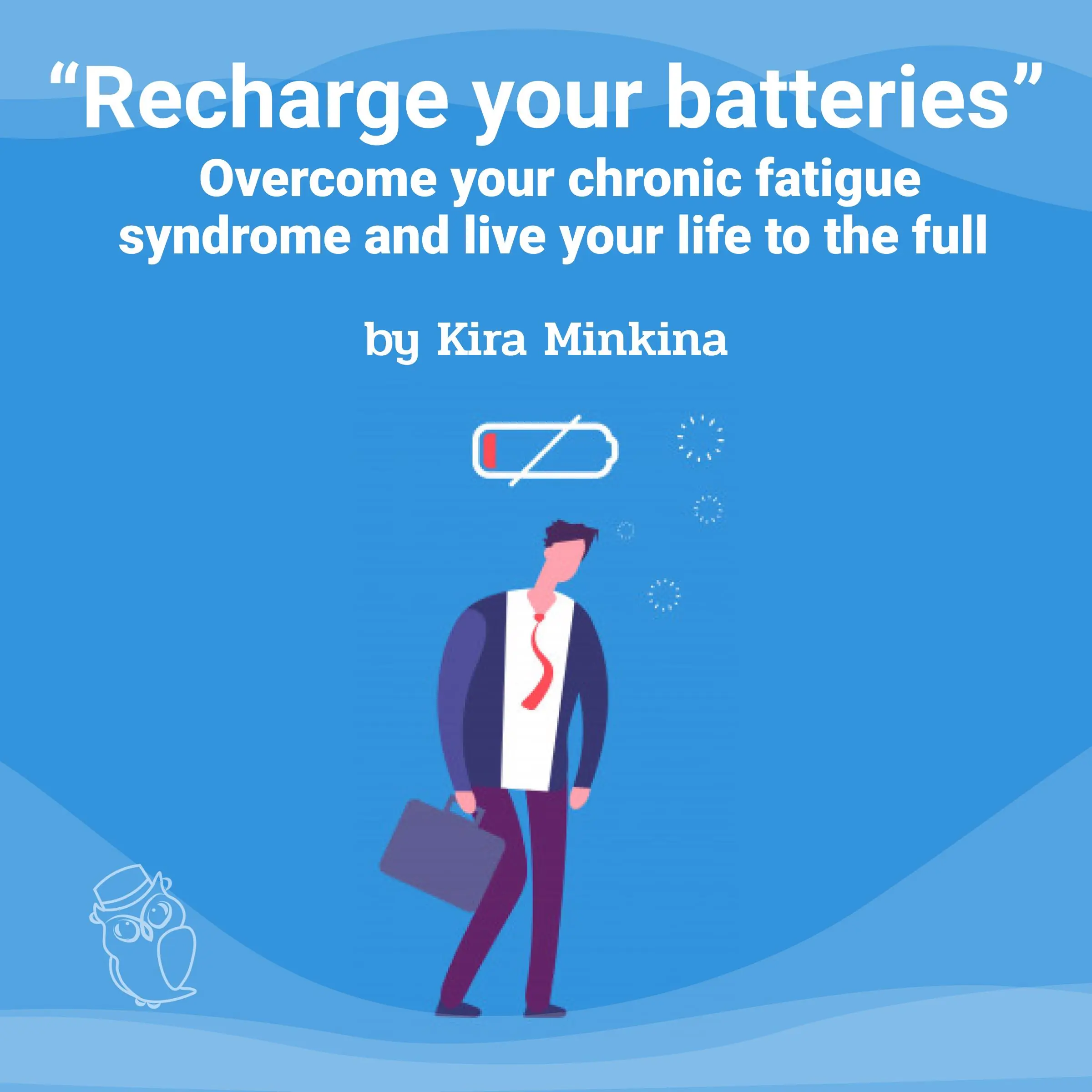 Recharge your batteries: Overcome your chronic fatigue syndrome and live your life to the full by Kira Minkina Audiobook