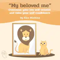 My beloved me: Overcome your low self-esteem and raise your self-confidence Audiobook by Kira Minkina