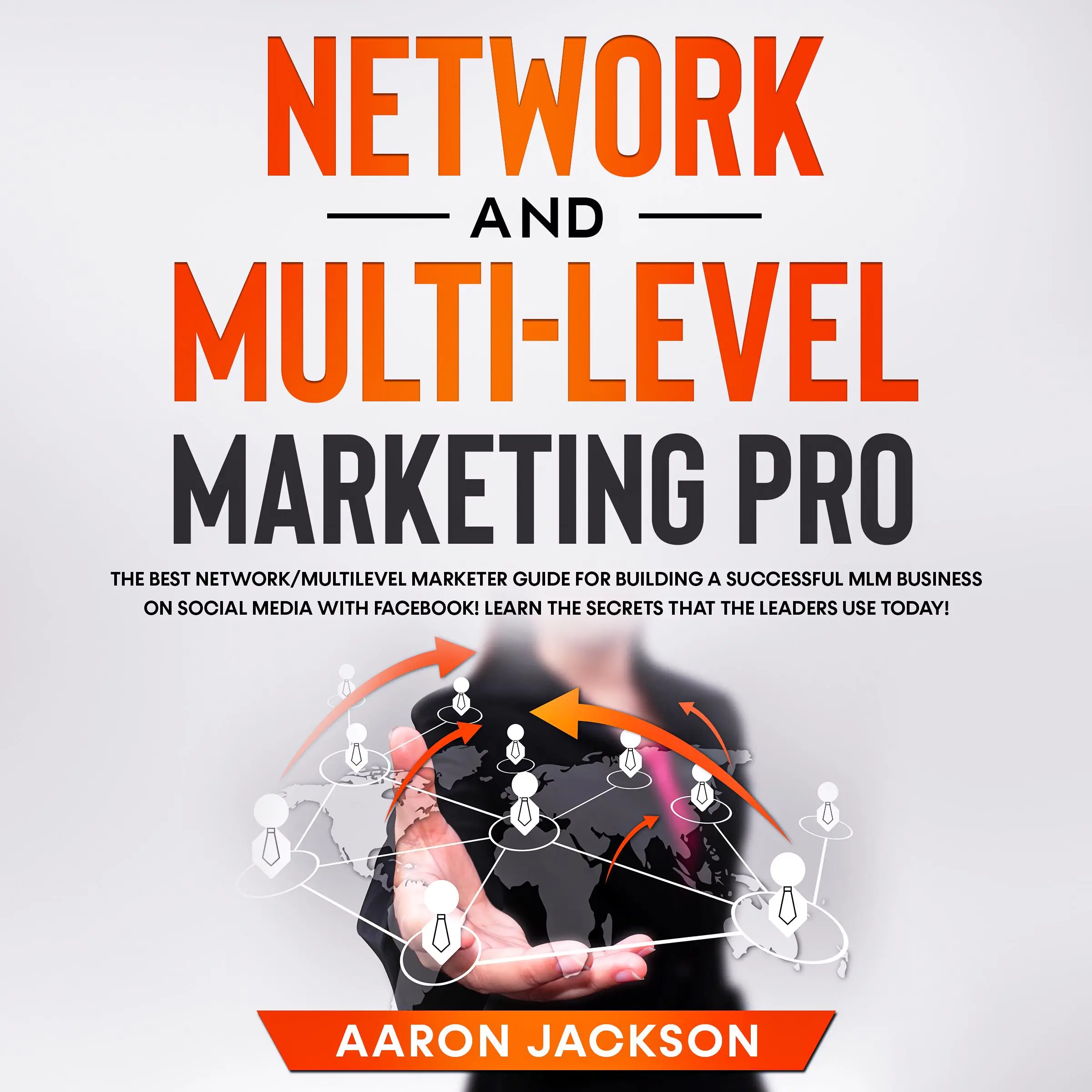 Network and Multi-Level Marketing Pro: The Best Network/Multilevel Marketer Guide for Building a Successful MLM Business on Social Media with Facebook! Learn the Secrets That the Leaders Use Today! Audiobook by Aaron Jackson