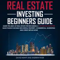 Real Estate Investing Beginners Guide: Learn the ABCs of Real Estate for Becoming a Successful Investor! Make Passive Income with Rental Property, Commercial, Marketing, and Credit Repair Now! Audiobook by Andrew Peter