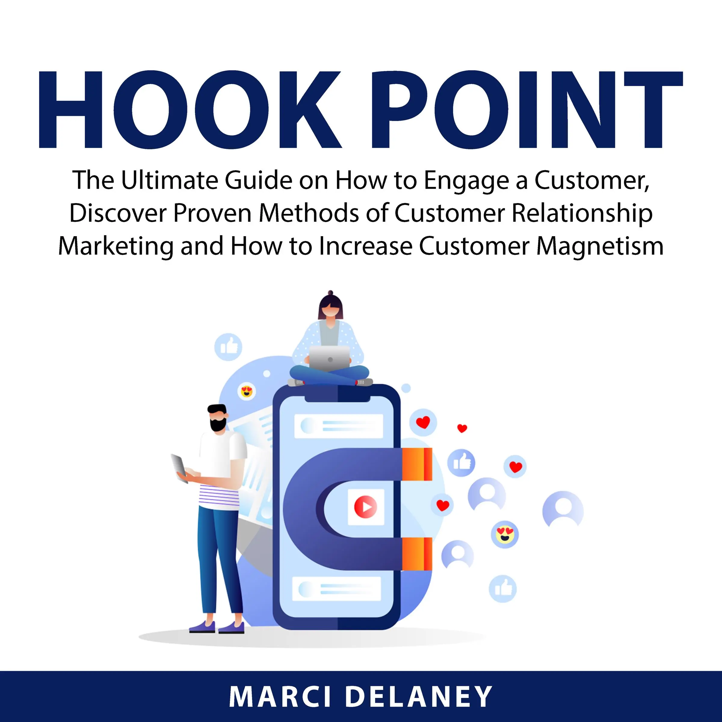 Hook Point: The Ultimate Guide on How to Engage a Customer, Discover Proven Methods of Customer Relationship Marketing and How to Increase Customer Magnetism Audiobook by Marci Delaney