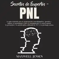 Secretos de Expertos - PNL: La guía avanzada para la programación neurolingüística. Aprende a mejorar el pensamiento crítico, la manipulación, el control mental, la persuasión y la autodisciplina, utilizando la TCC y la psicología oscura Audiobook by Maxwell Jensen
