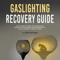 Gaslighting Recovery Guide: How to Recognize the Signs and Stop Manipulative Behavior in an Emotionally Abusive Relationship with a Spouse, Friend, Boss, Co-Worker, or Parent Audiobook by Victoria Hoffman