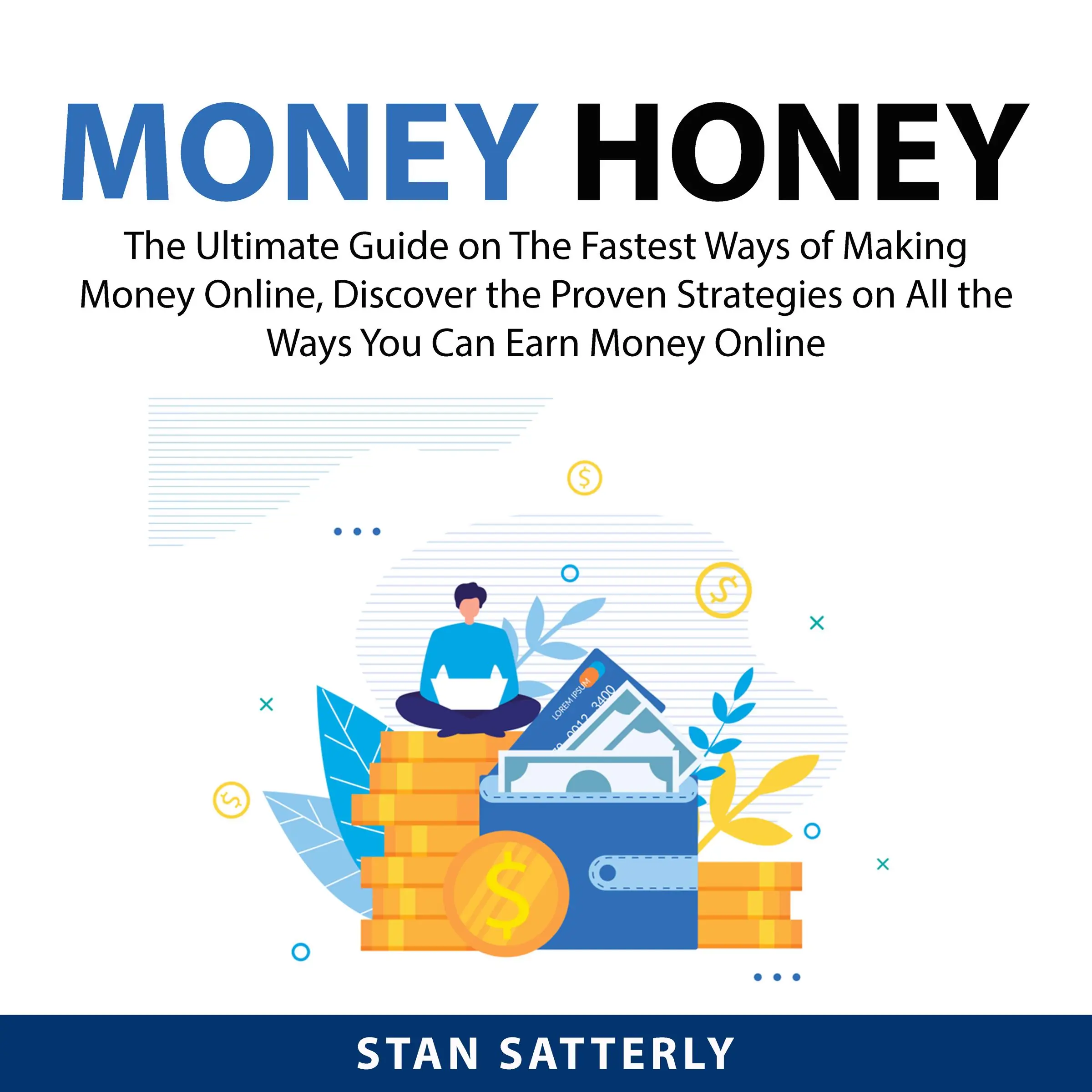 Money Honey: The Ultimate Guide on The Fastest Ways of Making Money Online, Discover the Proven Strategies on All the Ways You Can Earn Money Online Audiobook by Stan Satterly