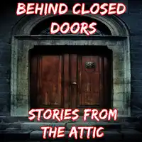 Behind Closed Doors: A Short Horror Story Audiobook by Stories From The Attic