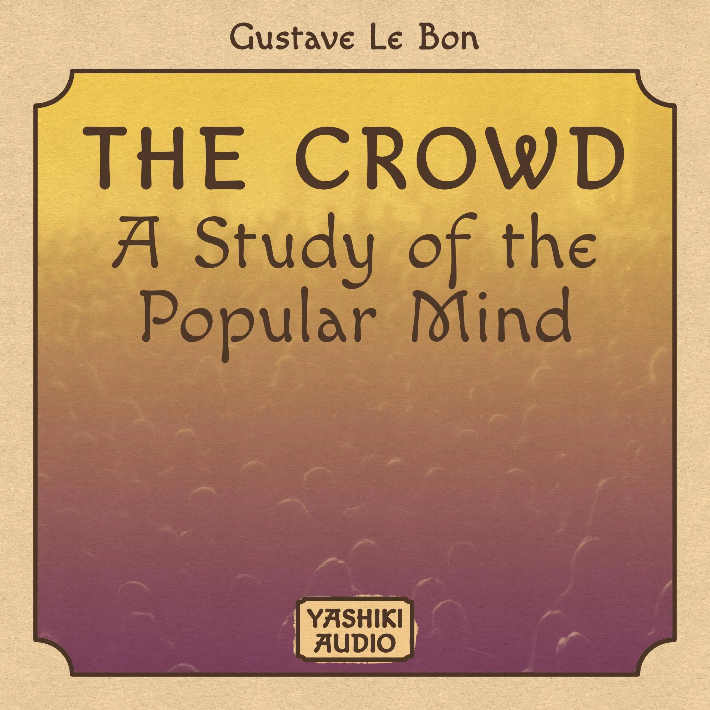 The Crowd : A Study of the Popular Mind by Gustave Le Bon