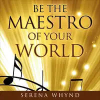 Be The Maestro of your World Audiobook by Serena Whynd