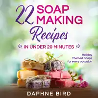 22 Soap Making Recipes in Under 20 Minutes: Audiobook by Daphne Bird