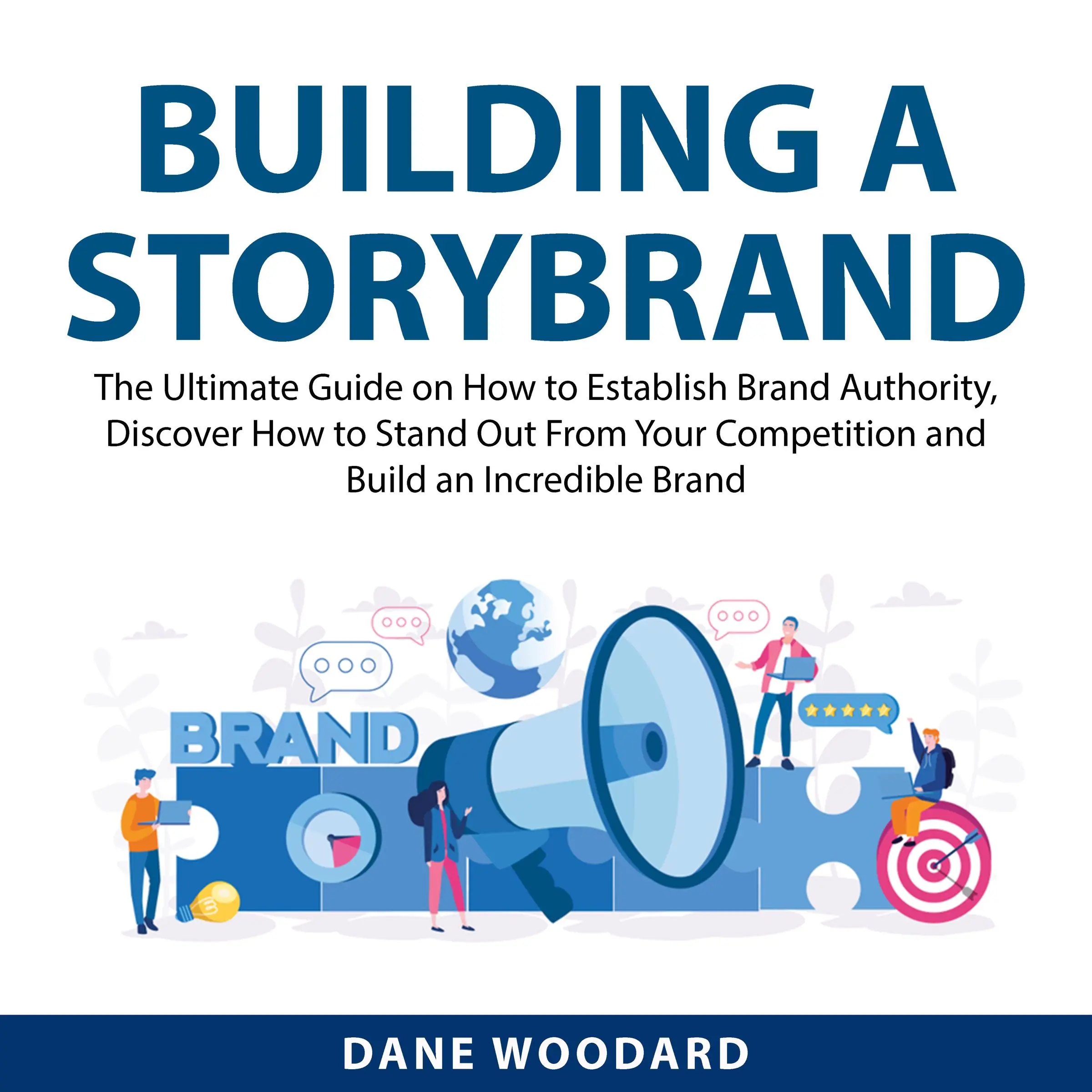 Building a StoryBrand: The Ultimate Guide on How to Establish Brand Authority, Discover How to Stand Out From Your Competition and Build an Incredible Brand by Dane Woodard Audiobook