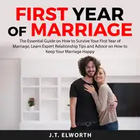 First Year of Marriage: The Essential Guide on How to Survive Your First Year of Marriage, Learn Expert Relationship Tips and Advice on How to Keep Your Marriage Happy Audiobook by J.T. Elworth