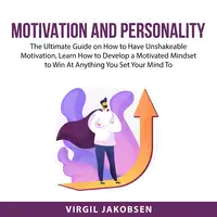 Motivation and Personality: The Ultimate Guide on How to Have Unshakeable Motivation, Learn How to Develop a Motivated Mindset to Win At Anything You Set Your Mind To Audiobook by Virgil Jakobsen