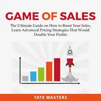 Game of Sales: The Ultimate Guide on How to Boost Your Sales, Learn Advanced Pricing Strategies That Would Double Your Profits Audiobook by Tate Masters