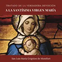 Tratado de la verdadera devoción a la Santísima Virgen María Audiobook by San Luis María Grignion de Montfort