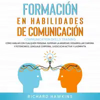 Formación en habilidades de comunicación [Communication Skills Training]: Cómo hablar con cualquier persona, superar la ansiedad, desarrollar carisma y potenciar el lenguaje corporal, la escucha activa y la empatía Audiobook by Richard Hawkins