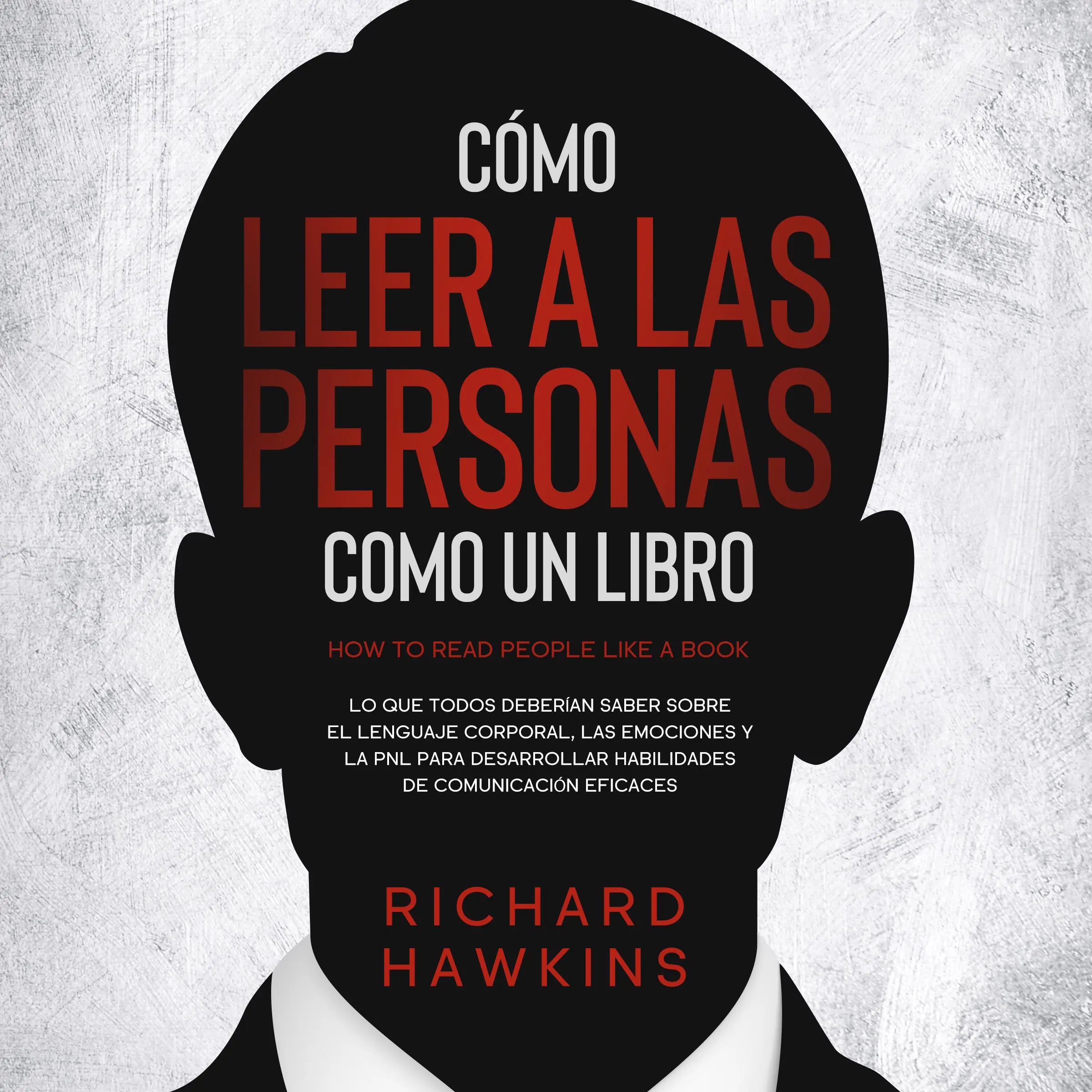 Cómo leer a las personas como un libro [How to Read People Like a Book]: Lo que todos deberían saber sobre el lenguaje corporal, las emociones y la PNL para desarrollar habilidades de comunicación eficaces by Richard Hawkins Audiobook