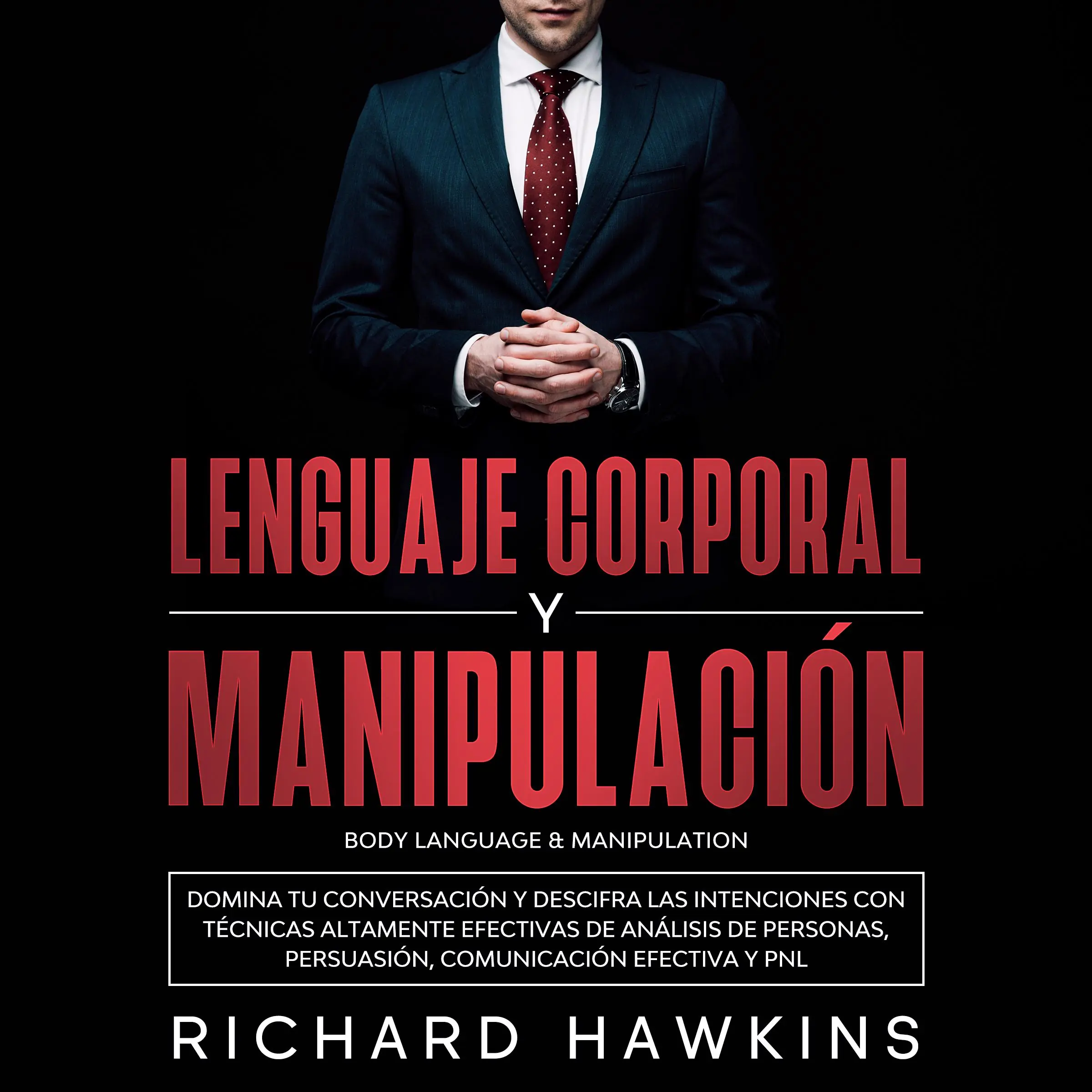 Lenguaje corporal y manipulación [Body Language & Manipulation]: Domina tu conversación y descifra las intenciones con técnicas altamente efectivas de análisis de personas, persuasión, comunicación efectiva y PNL Audiobook by Richard Hawkins