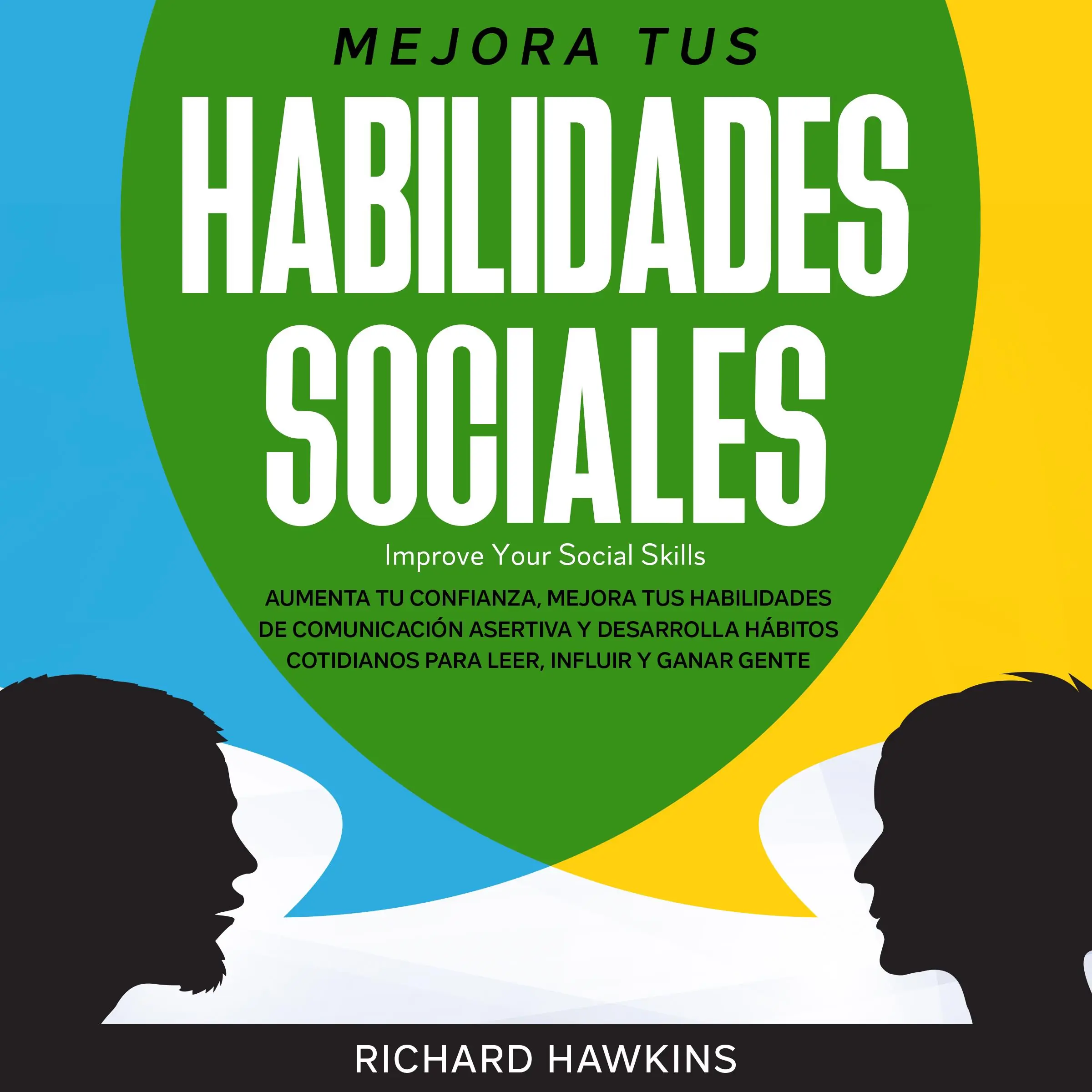 Mejora tus habilidades sociales [Improve Your Social Skills]: Aumenta tu confianza, mejora tus habilidades de comunicación asertiva y desarrolla hábitos cotidianos para leer, influir y ganar gente by Richard Hawkins Audiobook