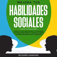 Mejora tus habilidades sociales [Improve Your Social Skills]: Aumenta tu confianza, mejora tus habilidades de comunicación asertiva y desarrolla hábitos cotidianos para leer, influir y ganar gente Audiobook by Richard Hawkins