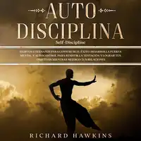 Autodisciplina [Self-Discipline]: Hábitos cotidianos para construir el éxito. Desarrolla fuerza mental y autocontrol para resistir la tentación y lograr tus objetivos mientras mejoras tus relaciones Audiobook by Richard Hawkins