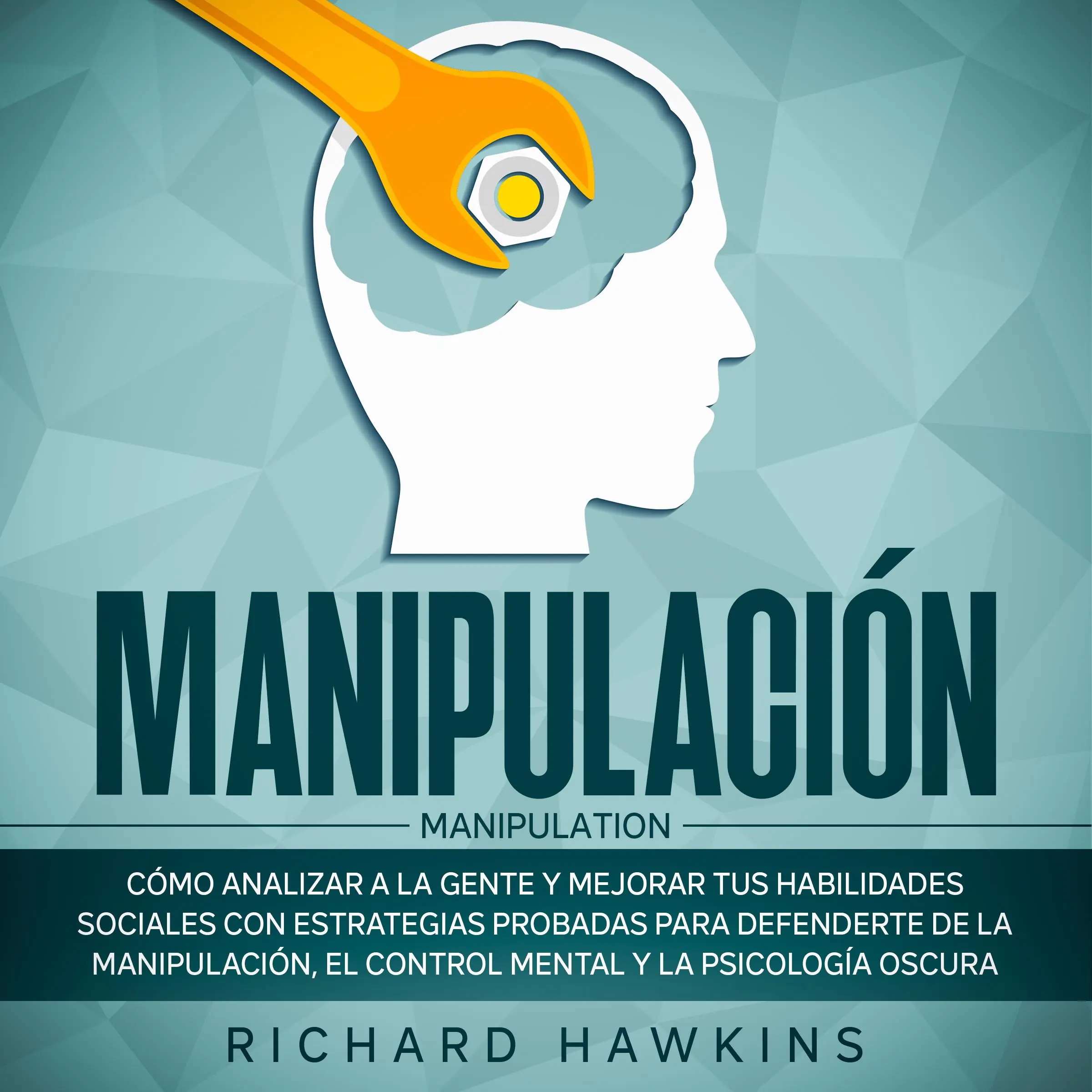Manipulación [Manipulation]: Cómo analizar a la gente y mejorar tus habilidades sociales con estrategias probadas para defenderte de la manipulación, el control mental y la psicología oscura Audiobook by Richard Hawkins