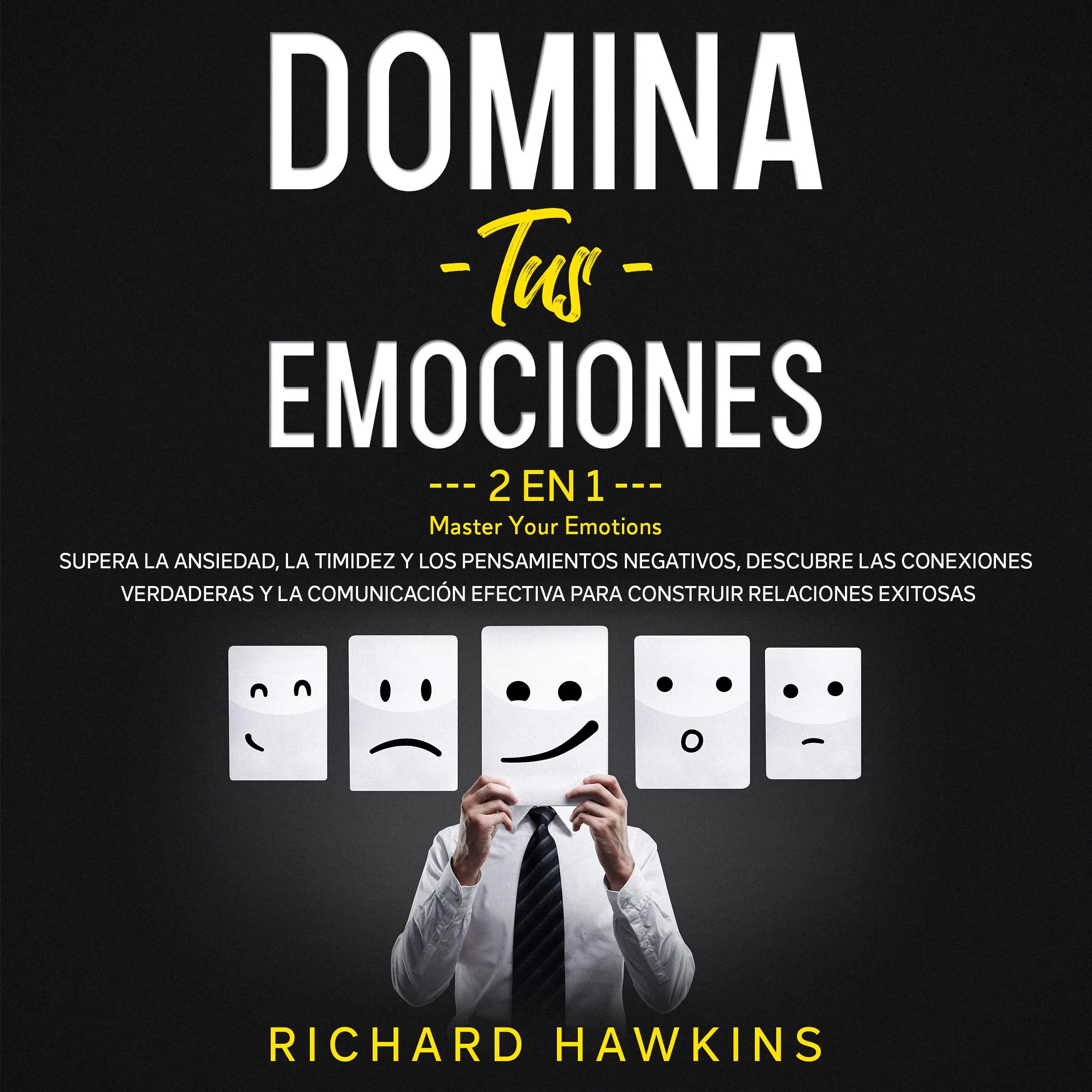 Domina tus emociones [Master Your Emotions] - 2 en 1: Supera la ansiedad, la timidez y los pensamientos negativos, descubre las conexiones verdaderas y la comunicación efectiva para construir relaciones exitosas Audiobook by Richard Hawkins