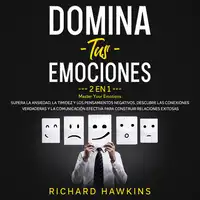 Domina tus emociones [Master Your Emotions] - 2 en 1: Supera la ansiedad, la timidez y los pensamientos negativos, descubre las conexiones verdaderas y la comunicación efectiva para construir relaciones exitosas Audiobook by Richard Hawkins