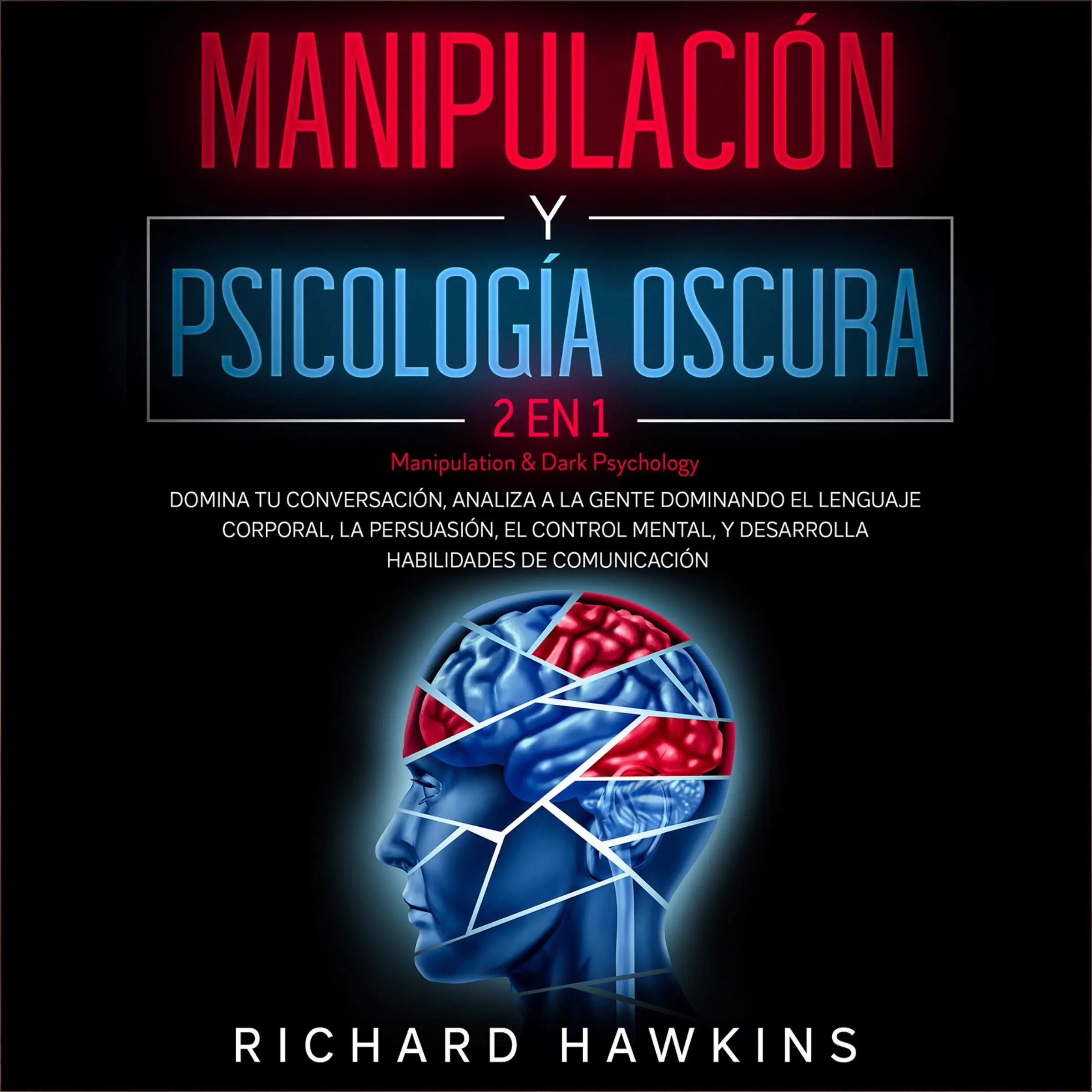 Manipulación y psicología oscura [Manipulation & Dark Psychology] - 2 en 1: Domina tu conversación, analiza a la gente dominando el lenguaje corporal, la persuasión, el control mental, y desarrolla habilidades de comunicación Audiobook by Richard Hawkins