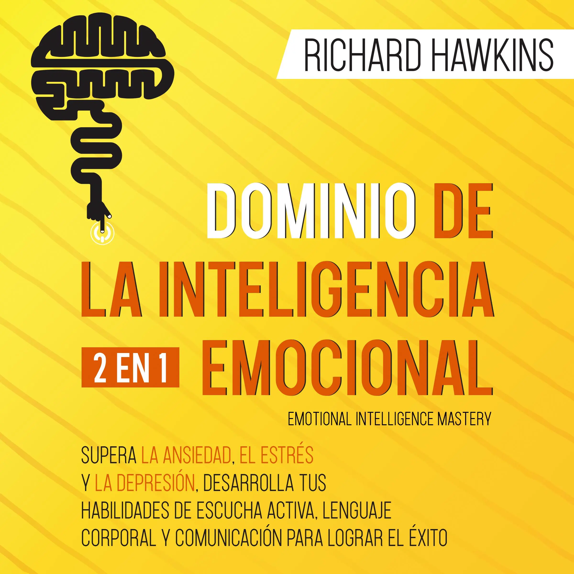 Dominio de la inteligencia emocional [Emotional Intelligence Mastery] - 2 en 1: Supera la ansiedad, el estrés y la depresión, desarrolla tus habilidades de escucha activa, lenguaje corporal y comunicación para lograr el éxito Audiobook by Richard Hawkins